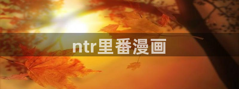 香蕉文化歪歪漫画：ntr里番漫画