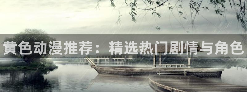 香蕉漫画下拉式阅读星球：黄色动漫推荐：精选热门剧情与角色