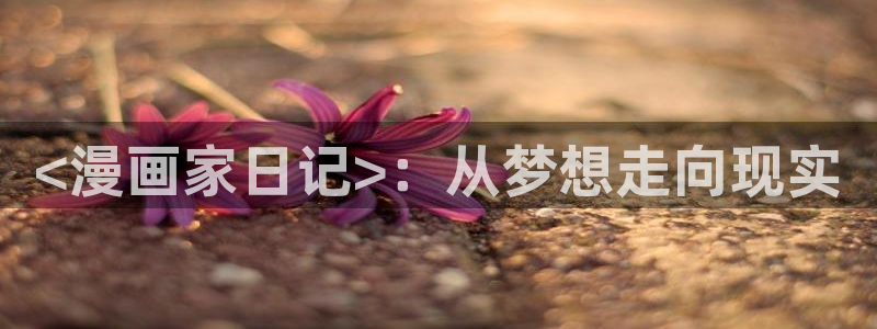 香蕉文化漫画首页登录入口页面：<漫画家日记>：从梦想走向现实