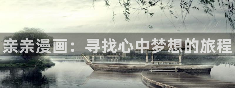 香蕉漫画首页登录入口页面在哪里：亲亲漫画：寻找心中梦想的旅程