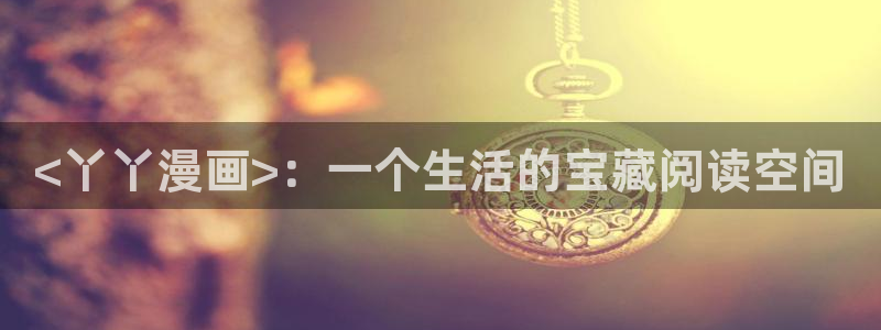 www.香蕉漫画.com：<丫丫漫画>：一个生活的宝藏阅读空间